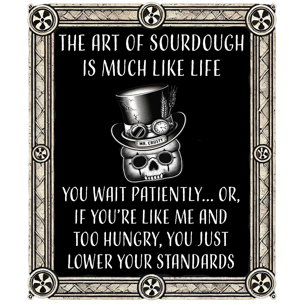 Meme The Art of Sourdough Is Much Like Life. You Wait patiently or, if you're like me and too hungry, you just lower your standards